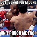 Floyd Mayweather | OK, I'M JUST GONNA RUN AROUND ALOT... SO, DON'T PUNCH ME TOO HARD | image tagged in floyd mayweather | made w/ Imgflip meme maker