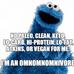 Cookie Monster | NO PALEO, CLEAN, KETO, LO-CARB, HI-PROTEIN, LO-FAT, ATKINS, OR VEGAN FOR ME. I'M AN OMNOMNOMNIVORE | image tagged in cookie monster | made w/ Imgflip meme maker