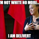 Rachel Dolezal | I'M NOT WHITE NO MORE..... I AM DELIVERT | image tagged in rachel dolezal | made w/ Imgflip meme maker