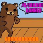 Never Even Got To Go There Once | /R/JAILBAIT BANNED NOOOOOOOOOOO | image tagged in memes,funny,/r/jailbait,sad pedobear | made w/ Imgflip meme maker