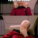 Picard reacts to music | THIS SONG IS GOING TO BE SO GOOD! WHY IS THIS MAN ASKING WOMEN TO SHAKE THEIR ASSES?! | image tagged in picard reacts to music | made w/ Imgflip meme maker