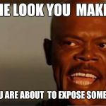 Samuel L Jackson Snakes | THE LOOK YOU  MAKE. . WHEN YOU ARE ABOUT  TO EXPOSE SOMEONE'S  LIE | image tagged in samuel l jackson snakes | made w/ Imgflip meme maker