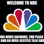 NBC | WELCOME TO NBC HOME OF LYING NEWS ANCHORS, 2ND PLACE BREAKFAST SHOWS AND AN OVER-EXCITED TALK SHOW HOST | image tagged in nbc | made w/ Imgflip meme maker