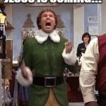 Buddy The Elf | JESUS IS COMING!!! | image tagged in buddy the elf | made w/ Imgflip meme maker