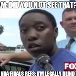 Legally Blind | TEAM: DID YOU NOT SEE THAT??? NBA FINALS REFS: I'M LEGALLY BLIND | image tagged in legally blind | made w/ Imgflip meme maker