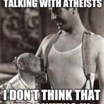 special friend | SOMETIMES WHEN I'M TALKING WITH ATHEISTS I DON'T THINK THAT IT'S SINKING IN | image tagged in special friend,religion,atheism | made w/ Imgflip meme maker