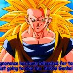 Super Saiyan 3 Goku | Your ignorance has been tolerated for too long. Now I'm just going to slap the  Kekkei Genkai out of you. | image tagged in super saiyan 3 goku | made w/ Imgflip meme maker