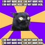 Social Anxiety Cat | I DO NOT HAVE OCD, I DO NOT HAVE OCD, I DO NOT HAVE OCD, I DO NOT HAVE OCD, I DO NOT HAVE OCD, I DO NOT HAVE OCD, I DO NOT HAVE OCD, I DO NO | image tagged in social anxiety cat | made w/ Imgflip meme maker