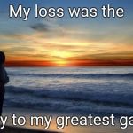 latlove | My loss was the key to my greatest gain | image tagged in latlove | made w/ Imgflip meme maker