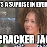 Rachel Dolezal | THERE'S A SUPRISE IN EVERY BOX OF CRACKER JACKS | image tagged in rachel dolezal | made w/ Imgflip meme maker