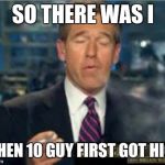 Brian Williams Smokes | SO THERE WAS I WHEN 10 GUY FIRST GOT HIGH | image tagged in brian williams smokes | made w/ Imgflip meme maker