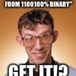 Smart Joke | "THIS PRODUCT MADE FROM 1100100% BINARY" GET IT!? | image tagged in computer nerd,memes | made w/ Imgflip meme maker