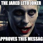 Jared Leto Joker | THE JARED LETO JOKER APPROVES THIS MESSAGE | image tagged in jared leto joker,jared leto,joker,batman,approves this message | made w/ Imgflip meme maker