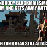 Fatality Mortal Kombat | NOBODY BLACKMAILS MY MUM AND GETS AWAY WITH IT WITH THEIR HEAD STILL ATTACHED | image tagged in fatality mortal kombat | made w/ Imgflip meme maker