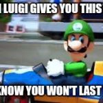 luigi death stare | WHEN LUIGI GIVES YOU THIS LOOK, YOU KNOW YOU WON'T LAST LONG. | image tagged in luigi death stare | made w/ Imgflip meme maker