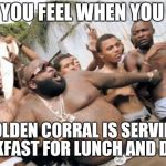 Rick Ross | HOW YOU FEEL WHEN YOU HEAR GOLDEN CORRAL IS SERVING BREAKFAST FOR LUNCH AND DINNER | image tagged in rick ross | made w/ Imgflip meme maker