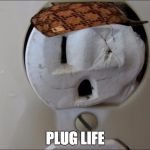 Plug life | PLUG LIFE | image tagged in plug life,scumbag | made w/ Imgflip meme maker