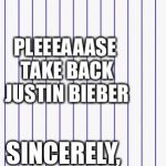 Honest letter | DEAR CANADA PLEEEAAASE TAKE BACK JUSTIN BIEBER SINCERELY, EVERYONE | image tagged in honest letter,scumbag | made w/ Imgflip meme maker