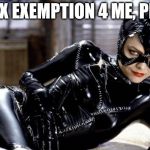 catwoman | TAX EXEMPTION 4 ME, PRR | image tagged in catwoman | made w/ Imgflip meme maker