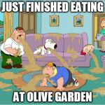Family Guy Throw Up | JUST FINISHED EATING AT OLIVE GARDEN | image tagged in family guy throw up | made w/ Imgflip meme maker