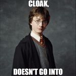 Good Guy Harry. ( Well If I had one I Have gone for sure.) | GETS INVISIBILITY CLOAK, DOESN'T GO INTO GIRLS SHOWER. | image tagged in harry potter | made w/ Imgflip meme maker