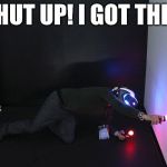 VR | SHUT UP! I GOT THIS. | image tagged in vr | made w/ Imgflip meme maker