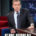 Brian Williams | I'M BRIAN WILLIAMS AND I WAS THERE AT NBC. BEFORE ALL MY BULLSHIT CAUGHT UP WITH MY LYING ASS | image tagged in brian williams | made w/ Imgflip meme maker
