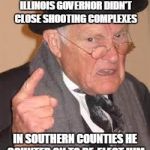 nice move, Rauner - Sorry, Sparta. | BACK IN MY DAY, THE REPUBLICAN ILLINOIS GOVERNOR DIDN'T CLOSE SHOOTING COMPLEXES IN SOUTHERN COUNTIES HE COUNTED ON TO RE-ELECT HIM | image tagged in greatest genration,political,rauner | made w/ Imgflip meme maker