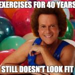 Richard Simmons | EXERCISES FOR 40 YEARS STILL DOESN'T LOOK FIT | image tagged in richard simmons | made w/ Imgflip meme maker