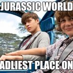 Jurassic World | JURASSIC WORLD THE DEADLIEST PLACE ON EARTH | image tagged in jurassic world | made w/ Imgflip meme maker