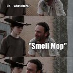 Hey Coral, Knock Knock Uh. . . whos there? "Smell Mop" Smell Mop wh. . . i hate you. | image tagged in the walking dead,rick and carl,memes | made w/ Imgflip meme maker