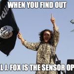 That moment... | WHEN YOU FIND OUT MICHAEL J. FOX IS THE SENSOR OPERATOR | image tagged in isis,funny memes,military | made w/ Imgflip meme maker