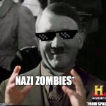 Hitler met the aliens when they still abducted humans | NAZI ZOMBIES* *FROM SPACE | image tagged in space hitler,ancient aliens,nazi,zombies,adolf hipster | made w/ Imgflip meme maker