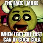 *ignore me,i'm a title* | THE FACE I MAKE WHEN I GET THE LAST CAN OF COCA COLA | image tagged in chica lookin' at dat booty,my face when,true story | made w/ Imgflip meme maker