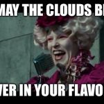 effie trinkett | MAY THE CLOUDS BE EVER IN YOUR FLAVOR! | image tagged in effie trinkett | made w/ Imgflip meme maker