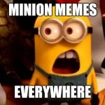 minions dafuq | MINION MEMES EVERYWHERE | image tagged in minions dafuq | made w/ Imgflip meme maker