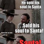 Did you hear the one about the dyslexic devil worshipper, Coral? please dad. . . He sold his soul to Santa. . . .Sold his soul to Santa! San | image tagged in memes,rick and carl,the walking dead | made w/ Imgflip meme maker