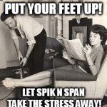 cleaning | PUT YOUR FEET UP! LET SPIK N SPAN TAKE THE STRESS AWAY! | image tagged in cleaning | made w/ Imgflip meme maker