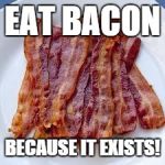underdosebacon | EAT BACON BECAUSE IT EXISTS! | image tagged in underdosebacon,bacon | made w/ Imgflip meme maker