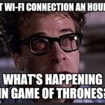 When it storms and you can't get to McDonald's for free Wi-Fi | I LOST WI-FI CONNECTION AN HOUR AGO WHAT'S HAPPENING IN GAME OF THRONES? | image tagged in evil eyes,ghostbusters,wifi,tv show,game of thrones | made w/ Imgflip meme maker