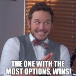 chris pratt | THE ONE WITH THE MOST OPTIONS, WINS! | image tagged in chris pratt | made w/ Imgflip meme maker