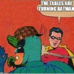 robin slaps | THE TABLES ARE TURNING BATMAN! | image tagged in robin slaps,scumbag | made w/ Imgflip meme maker