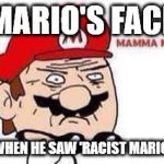 That wasn't even funny. | MARIO'S FACE WHEN HE SAW 'RACIST MARIO' | image tagged in mamma mia,memes,true | made w/ Imgflip meme maker