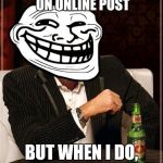 trollface interesting man | I DON'T ALWAYS COMMENT ON ONLINE POST BUT WHEN I DO, IT'S FIRST COMMENT | image tagged in trollface interesting man | made w/ Imgflip meme maker