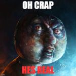 Realistic Y U NO | OH CRAP HES REAL | image tagged in realistic y u no,memes | made w/ Imgflip meme maker