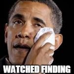 Sad Obama | OBAMA HAS JUST WATCHED FINDING NEMO! | image tagged in sad obama | made w/ Imgflip meme maker