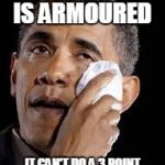 Sad Obama | HIS CADILLAC IS ARMOURED IT CAN'T DO A 3 POINT TURN IN DOWNING STREET | image tagged in sad obama | made w/ Imgflip meme maker