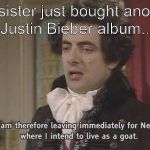 I am therefore... | My sister just bought another Justin Bieber album... | image tagged in i am therefore,justin bieber | made w/ Imgflip meme maker