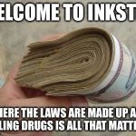 Money roll | WELCOME TO INKSTER WHERE THE LAWS ARE MADE UP AND SELLING DRUGS IS ALL THAT MATTERS. | image tagged in money roll | made w/ Imgflip meme maker
