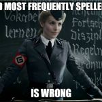 Grammar Nazi | THE WORD MOST FREQUENTLY SPELLED WRONG IS WRONG | image tagged in grammar nazi | made w/ Imgflip meme maker